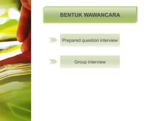 BENTUK WAWANCARA



Prepared question interview



     Group interview
 