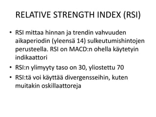 RELATIVE STRENGTH INDEX (RSI)<br />RSI mittaa hinnan ja trendin vahvuuden aikaperiodin (yleensä 14) sulkeutumishintojen pe...