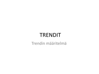 TRENDIT<br />Trendin määritelmä<br />