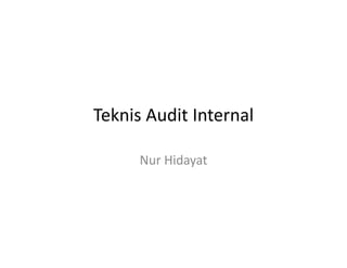Teknis Audit Internal
Nur Hidayat
 