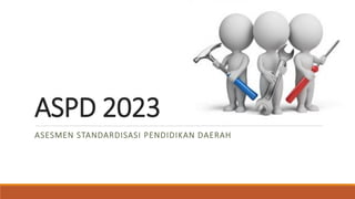 ASPD 2023
ASESMEN STANDARDISASI PENDIDIKAN DAERAH
 