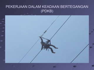 PEKERJAAN DALAM KEADAAN BERTEGANGAN
(PDKB)
 