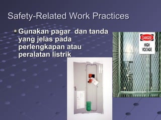 Safety-Related Work PracticesSafety-Related Work Practices
Gunakan pagar dan tandaGunakan pagar dan tanda
yang jelas padayang jelas pada
perlengkapan atauperlengkapan atau
peralatan listrikperalatan listrik
 