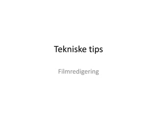 Tekniske tips

 Filmredigering
 