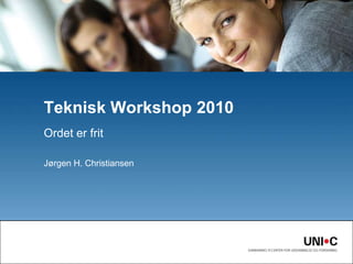 Ordet er fritJørgen H. ChristiansenTeknisk Workshop 2010