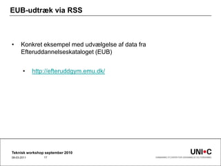 EUB-udtræk via RSSKonkret eksempel med udvælgelse af data fra Efteruddannelseskataloget (EUB)http://efteruddgym.emu.dk/ Teknisk workshop september 201022-09-201017