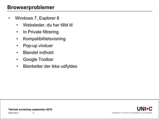 BrowserproblemerWindows 7, Explorer 8Websteder, du har tillid tilIn Private filtreringKompatibilitetsvisningPop-up vinduerBlandet indholdGoogleToolbarBlanketter der ikke udfyldesTeknisk workshop september 201022-09-20103