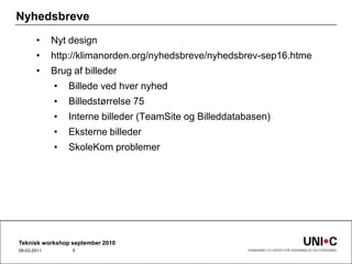 NyhedsbreveNyt designhttp://klimanorden.org/nyhedsbreve/nyhedsbrev-sep16.htmeBrug af billederBillede ved hver nyhedBilledstørrelse 75Interne billeder (TeamSite og Billeddatabasen)Eksterne billederSkoleKom problemerTeknisk workshop september 201022-09-20105