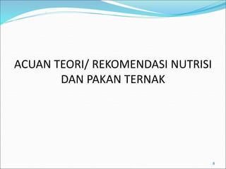 ACUAN TEORI/ REKOMENDASI NUTRISI
DAN PAKAN TERNAK
8
 