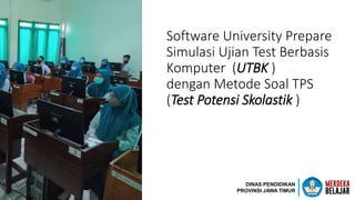 Software University Prepare
Simulasi Ujian Test Berbasis
Komputer (UTBK )
dengan Metode Soal TPS
(Test Potensi Skolastik )
DINAS PENDIDIKAN
PROVINSI JAWA TIMUR
 