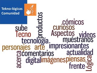 Tekno-lógicas
Comunidad
 