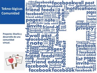 Tekno-lógicas
Comunidad
Proyecto: Diseño y
desarrollo de una
comunidad
virtual.
 