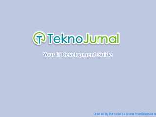 Your IT Development Guide Created by Putra SetiaUtamafrom TeknoJurnal.com 