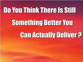 Are you Really 		Performing 	At 		Your Level Best ?