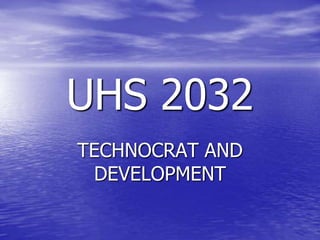 UHS 2032
TECHNOCRAT AND
 DEVELOPMENT
 