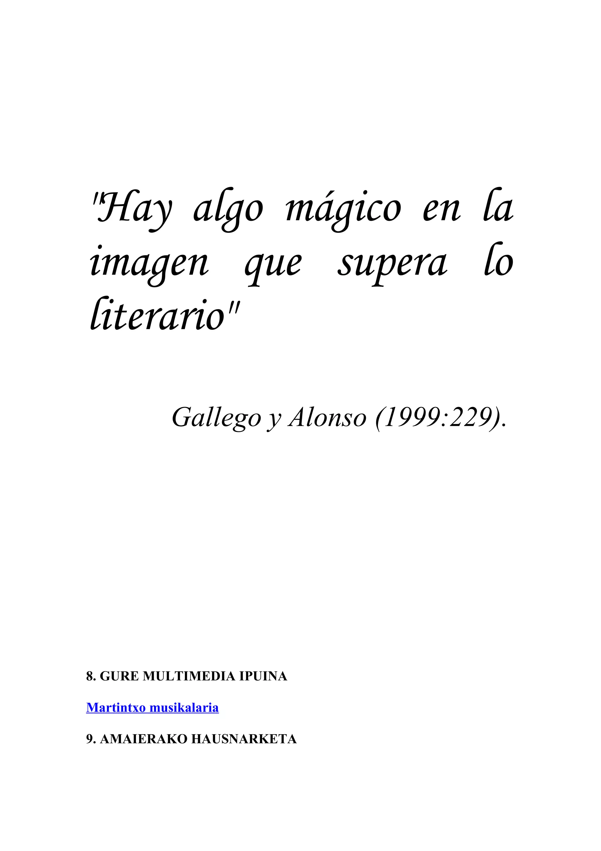 "Hay algo mágico en la
imagen que supera lo
literario"
             Gallego y Alonso (1999:229).




8. GURE MULTIMEDIA IPUINA

Martintxo musikalaria

9. AMAIERAKO HAUSNARKETA
 