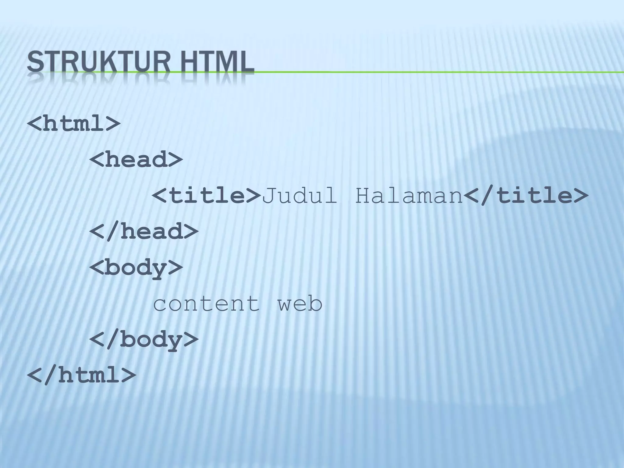 <html>
<head>
<title>Judul Halaman</title>
</head>
<body>
content web
</body>
</html>

 