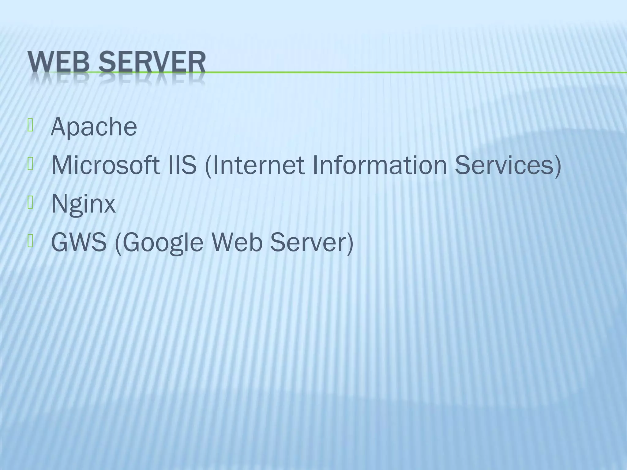 




Apache
Microsoft IIS (Internet Information Services)
Nginx
GWS (Google Web Server)

 