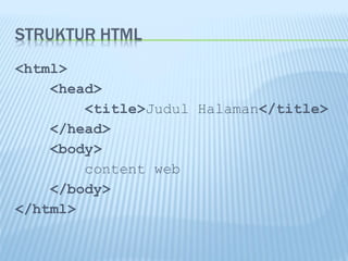 <html>
<head>
<title>Judul Halaman</title>
</head>
<body>
content web
</body>
</html>

 