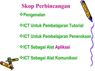 Skop Perbincangan <ul><li>Pengenalan </li></ul><ul><li>ICT  Untuk   Pembelajaran  Tutorial </li></ul><ul><li>ICT  Untuk   ...