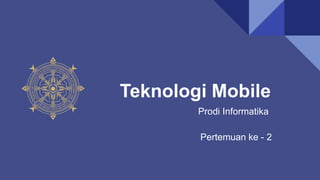 Teknologi Mobile
Pertemuan ke - 2
Prodi Informatika
 