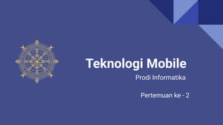 Teknologi Mobile
Pertemuan ke - 2
Prodi Informatika
 