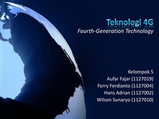 Fourth-Generation Technology
Kelompok 5
Aufar Fajar (1127019)
Ferry Ferdianto (1127004)
Hans Adrian (1127002)
Wilson Sunaryo (1127010)
 