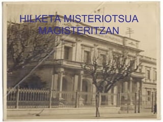 HILKETA MISTERIOTSUA MAGISTERITZAN 