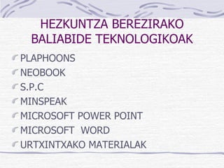 HEZKUNTZA BEREZIRAKO BALIABIDE TEKNOLOGIKOAK PLAPHOONS NEOBOOK S.P.C MINSPEAK MICROSOFT POWER POINT MICROSOFT  WORD URTXINTXAKO MATERIALAK 
