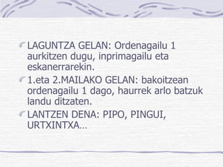 LAGUNTZA GELAN:   Ordenagailu 1 aurkitzen dugu, inprimagailu eta eskanerrarekin.  1.eta 2.MAILAKO GELAN: bakoitzean ordenagailu 1 dago, haurrek arlo batzuk landu ditzaten. LANTZEN DENA: PIPO, PINGUI, URTXINTXA… 