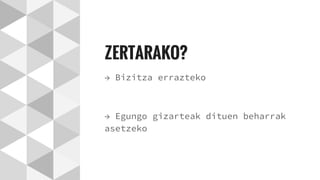 ZERTARAKO?
→ Bizitza errazteko
→ Egungo gizarteak dituen beharrak
asetzeko
 