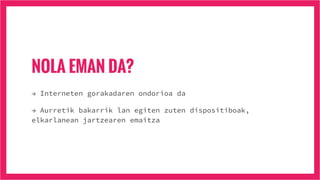 NOLA EMAN DA?
→ Interneten gorakadaren ondorioa da
→ Aurretik bakarrik lan egiten zuten dispositiboak,
elkarlanean jartzearen emaitza
 