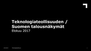 Teknologiateollisuuden /
Suomen talousnäkymät
Elokuu 2017
117.8.2017 Teknologiateollisuus
 