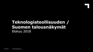 Teknologiateollisuuden /
Suomen talousnäkymät
Elokuu 2018
115.8.2018 Teknologiateollisuus
 