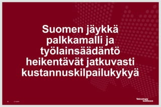 Suomen jäykkä
palkkamalli ja
työlainsäädäntö
heikentävät jatkuvasti
kustannuskilpailukykyä
21.10.201588
 