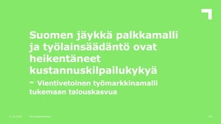Suomen jäykkä palkkamalli
ja työlainsäädäntö ovat
heikentäneet
kustannuskilpailukykyä
- Vientivetoinen työmarkkinamalli
tu...