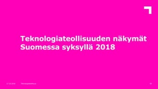 Teknologiateollisuuden näkymät
Suomessa syksyllä 2018
5017.10.2018 Teknologiateollisuus
 