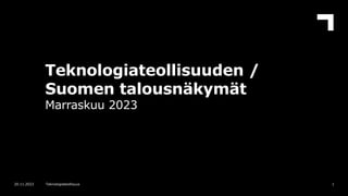 Teknologiateollisuuden /
Suomen talousnäkymät
Marraskuu 2023
1
20.11.2023 Teknologiateollisuus
 