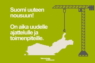 Suomiuuteen
nousuun!
Onaikauudelle
ajattelulleja
toimenpiteille.
 