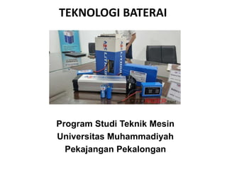 TEKNOLOGI BATERAI
Program Studi Teknik Mesin
Universitas Muhammadiyah
Pekajangan Pekalongan
 