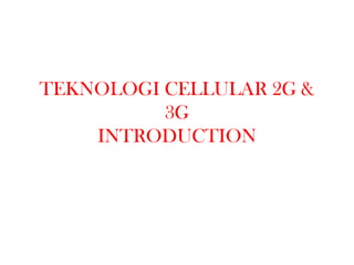 TEKNOLOGI CELLULAR 2G & 3G INTRODUCTION 