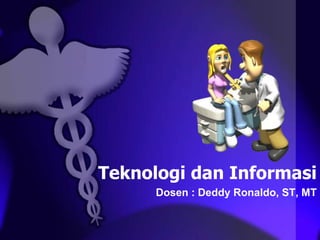 Teknologi dan Informasi
Dosen : Deddy Ronaldo, ST, MT
 