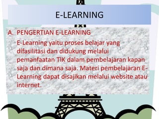 E-LEARNING
A. PENGERTIAN E-LEARNING
E-Learning yaitu proses belajar yang
difasilitasi dan didukung melalui
pemanfaatan TIK...