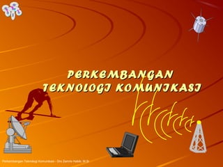 PERKEMBANGAN
                           TEKNOLOGI KOMUNIKASI




Perkembangan Teknologi Komunikasi - Drs Zamris Habib, M.Si
 