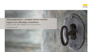 Teknologifrokost – utvalgte emner innenfor
reglene om offentlige anskaffelser
Torstein Arendt, Stian Oddbjørnsen og Thomas Myrmel
8. november 2017
 