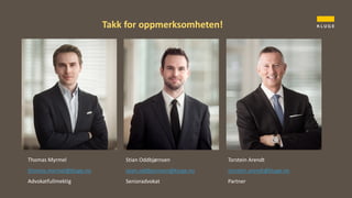 Stian Oddbjørnsen
stian.oddbjornsen@kluge.no
Senioradvokat
Torstein Arendt
torstein.arendt@kluge.no
Partner
Takk for oppmerksomheten!
Thomas Myrmel
thomas.myrmel@kluge.no
Advokatfullmektig
 