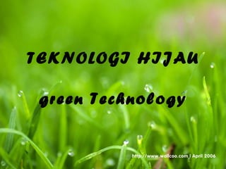 TEKNOLOGI HIJAU
green Technology
 