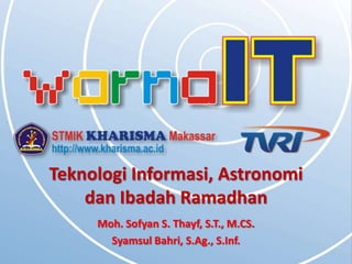 Teknologi Informasi, Astronomi
    dan Ibadah Ramadhan
     Moh. Sofyan S. Thayf, S.T., M.CS.
       Syamsul Bahri, S.Ag., S.Inf.
 