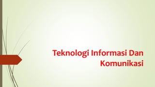 Teknologi Informasi Dan
Komunikasi
 