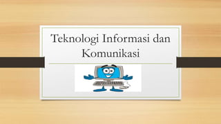 Teknologi Informasi dan
Komunikasi
 